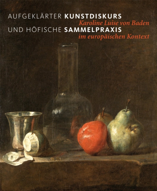 Aufgeklärter Kunstdiskurs und höfische Sammelpraxis: Karoline Luise von Baden im europäischen Kontext