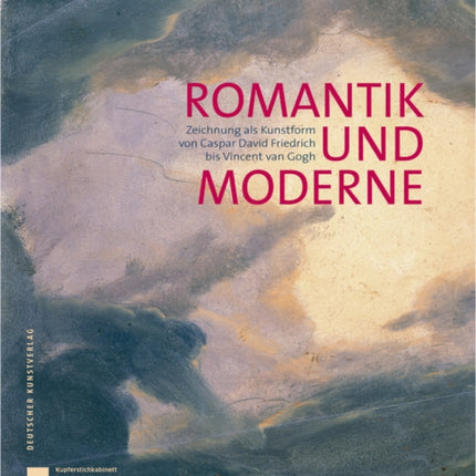 Romantik und Moderne: Zeichnung als Kunstform von Caspar David Friedrich bis Vincent van Gogh