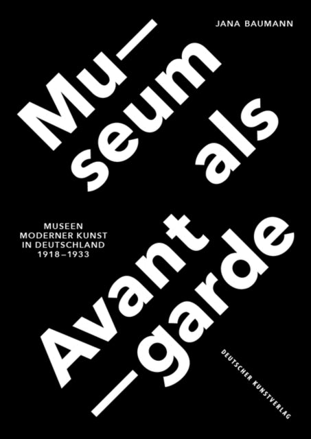 Museum als Avantgarde: Museen moderner Kunst in Deutschland 1918–1933