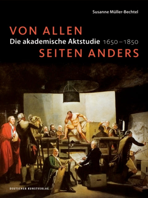 Von allen Seiten anders: Die akademische Aktstudie 1650–1850