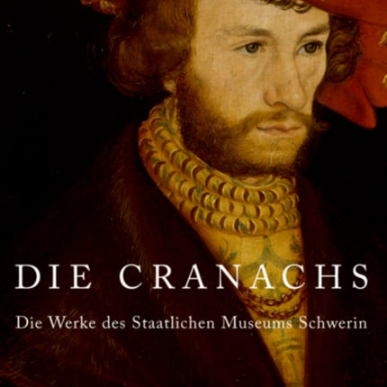 Die Cranachs: Die Werke des Staatlichen Museums Schwerin