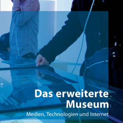 Das erweiterte Museum: Medien, Technologien und Internet