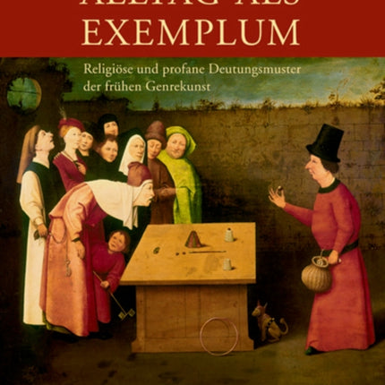 Alltag als Exemplum: Religiöse und profane Deutungsmuster der frühen Genrekunst