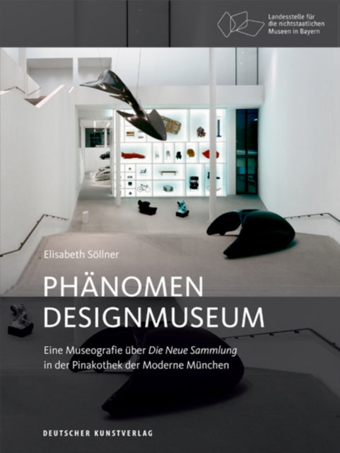 Phänomen Designmuseum: Eine Museografie über Die Neue Sammlung in der Pinakothek der Moderne München