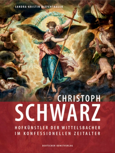 Christoph Schwarz: Hofkünstler der Wittelsbacher im konfessionellen Zeitalter