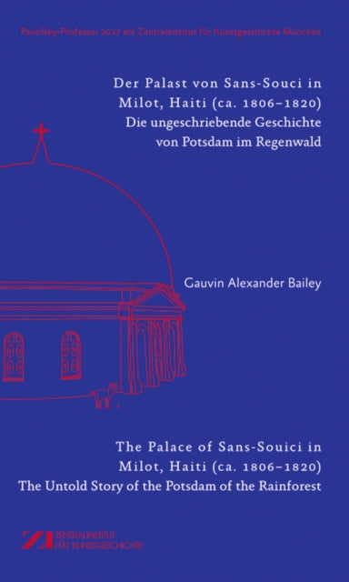 Der Palast von Sans-Souci in Milot, Haiti / The Palace of Sans-Souci in Milot, Haiti: Das vergessene Potsdam im Regenwald / The Untold Story of the Potsdam of the Rainforest