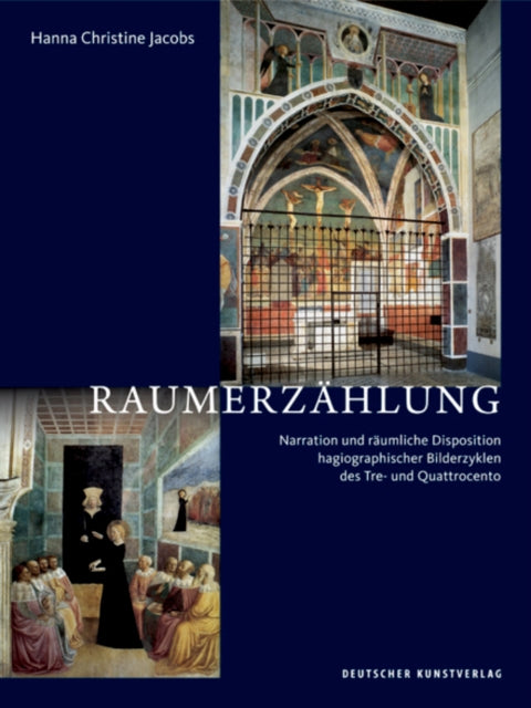 Raumerzählung: Narration und räumliche Disposition hagiographischer Bilderzyklen des Tre- und Quattrocento