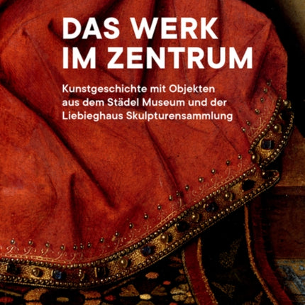 Das Werk im Zentrum: Kunstgeschichte mit Objekten aus dem Städel Museum und der Liebieghaus Skulpturensammlung