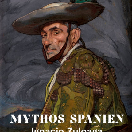 Mythos Spanien: Ignacio Zuloaga 1870–1945