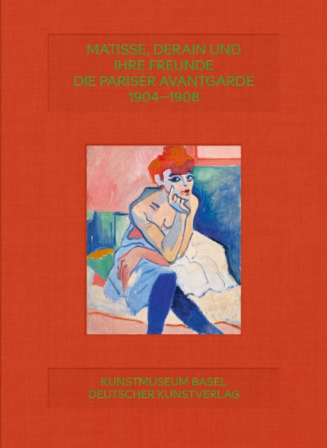 Matisse, Derain und ihre Freunde: Die Pariser Avantgarde 1904–1908