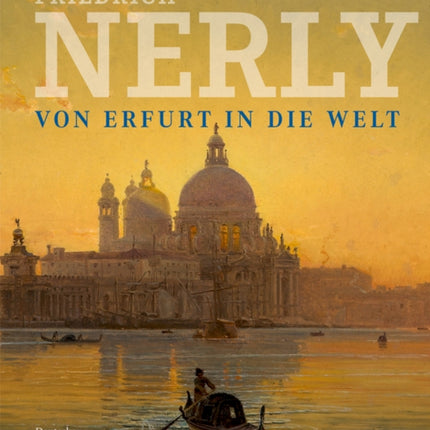 Friedrich Nerly  Von Erfurt in die Welt