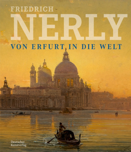 Friedrich Nerly  Von Erfurt in die Welt