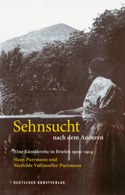 Sehnsucht nach dem Anderen - Eine Künstlerehe in Briefen 1909-1914: Hans Purrmann und Mathilde Vollmoeller-Purrmann