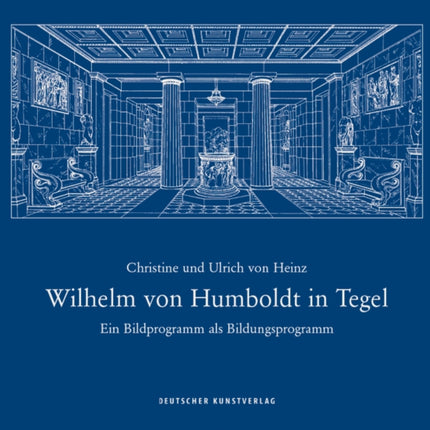 Wilhelm von Humboldt in Tegel: Ein Bildprogramm als Bildungsprogramm