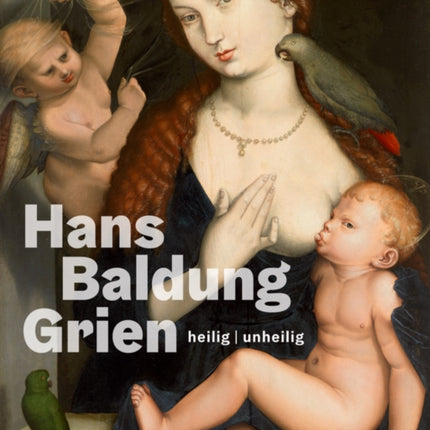 Hans Baldung Grien: heilig | unheilig