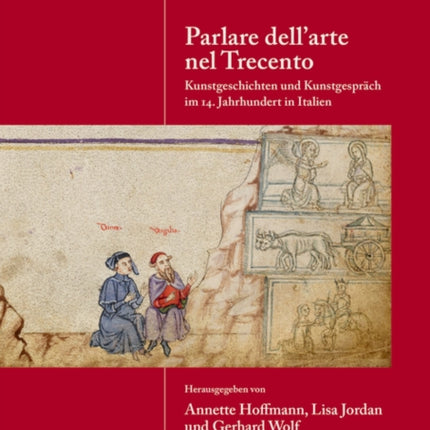 Parlare dell'arte nel Trecento: Kunstgeschichten und Kunstgespräch im 14. Jahrhundert in Italien