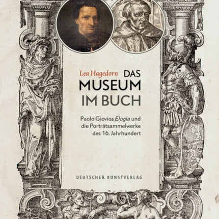 Das Museum im Buch: Paolo Giovios Elogia und die Porträtsammelwerke des 16. Jahrhunderts