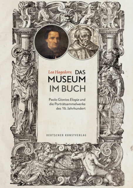 Das Museum im Buch: Paolo Giovios Elogia und die Porträtsammelwerke des 16. Jahrhunderts