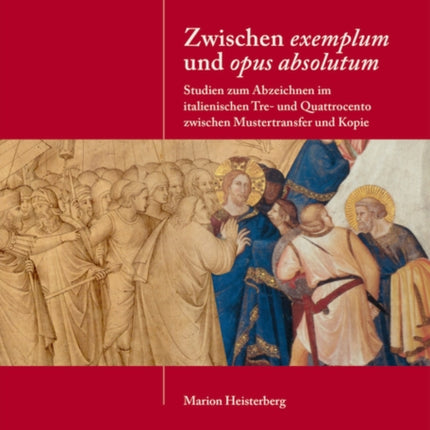 Zwischen "exemplum" und "opus absolutum": Studien zum Abzeichnen im italienischen Tre- und Quattrocento zwischen Mustertransfer und Kopie