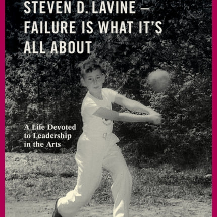 Steven D. Lavine. Failure is What It's All About: A Life Devoted to Leadership in the Arts