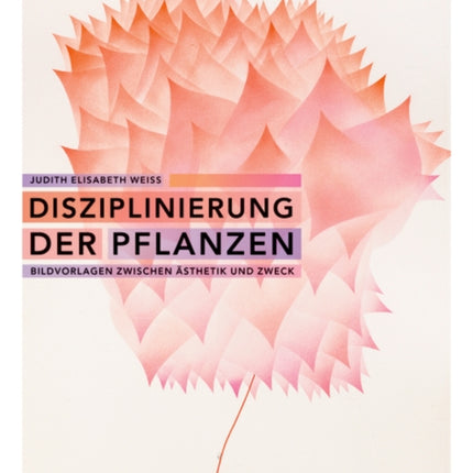 Disziplinierung der Pflanzen: Bildvorlagen zwischen Ästhetik und Zweck