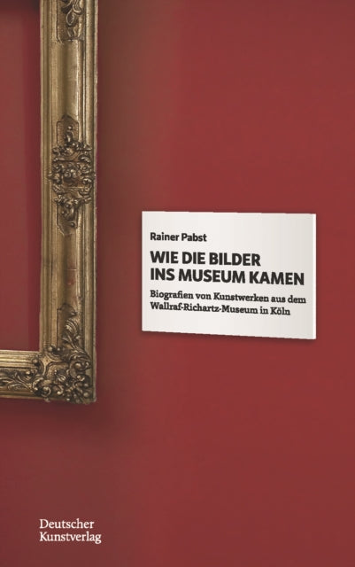 Wie die Bilder ins Museum kamen: Biografien von Kunstwerken aus dem Wallraf-Richartz-Museum in Köln