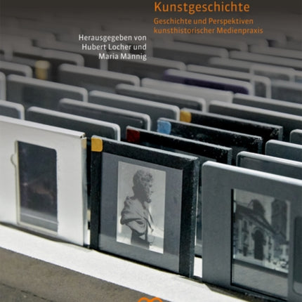 Lehrmedien der Kunstgeschichte: Geschichte und Perspektiven kunsthistorischer Medienpraxis