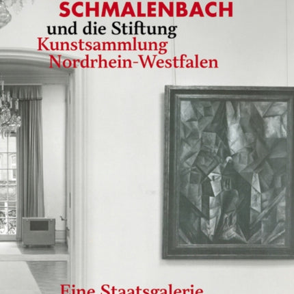 Werner Schmalenbach und die Stiftung Kunstsammlung Nordrhein-Westfalen: Eine Staatsgalerie im Aufbau