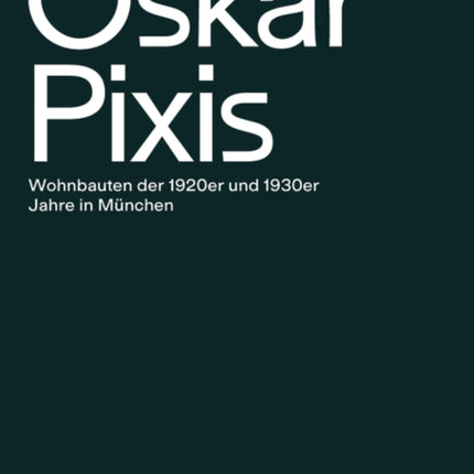 Oskar Pixis: Wohnbauten der 1920er und 1930er Jahre in München