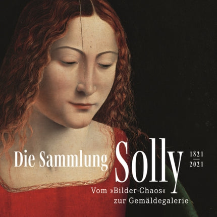 Die Sammlung Solly 1821–2021: Vom Bilder-„Chaos“ zur Gemäldegalerie