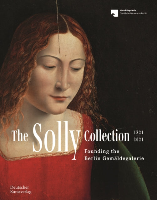 The Solly Collection 1821–2021: Founding the Berlin Gemäldegalerie