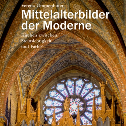 Mittelalterbilder der Moderne: Kirchen zwischen Steinsichtigkeit und Farbe