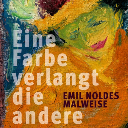 Emil Noldes Malweise: "Eine Farbe verlangt die andere"