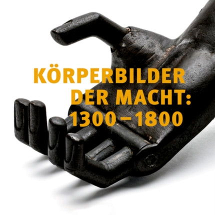 Körperbilder der Macht in Europa: 1300–1800: Beiträge zu einer Ikonographie des Politischen in Aktion