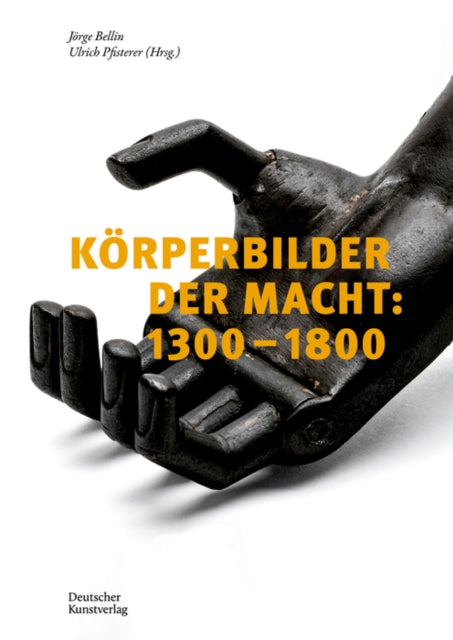 Körperbilder der Macht in Europa: 1300–1800: Beiträge zu einer Ikonographie des Politischen in Aktion