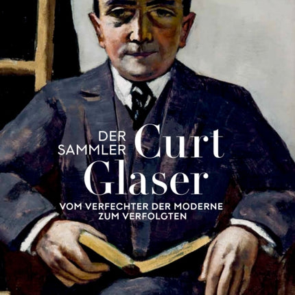 Der Sammler Curt Glaser: Vom Verfechter der Moderne zum Verfolgten