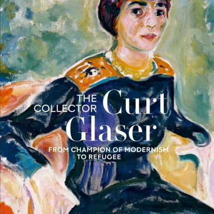 Der Sammler Curt Glaser / The Collector Curt Glaser: Vom Verfechter der Moderne zum Verfolgten / From Champion of Modernism to Refugee