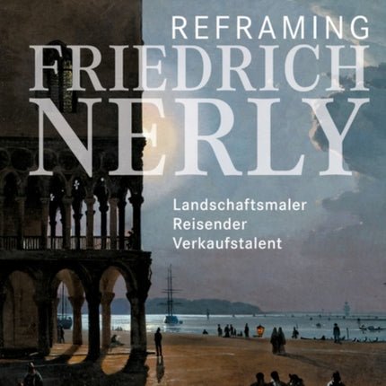 Reframing Friedrich Nerly: Landschaftsmaler, Reisender, Verkaufstalent