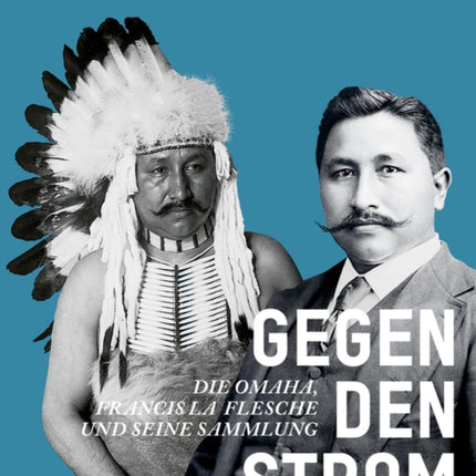 Gegen den Strom: Die Omaha. Francis La Flesche und seine Sammlung