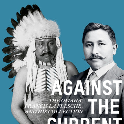 Against the Current: The Omaha. Francis La Flesche and His Collection