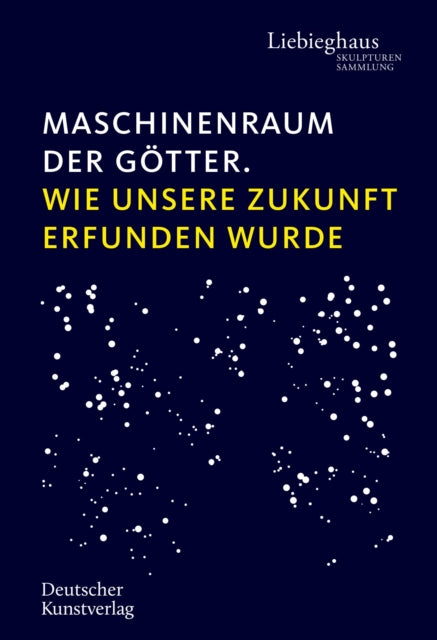 Maschinenraum der Götter: Wie unsere Zukunft erfunden wurde