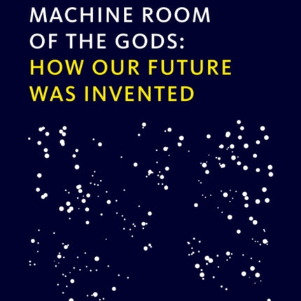 Machine Room of the Gods: How Our Future Was Invented