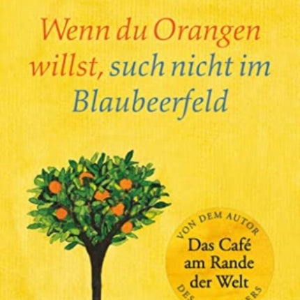 Wenn du Orangen willst such nicht im Blaubeerfeld