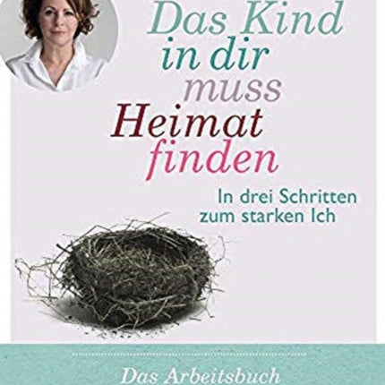 Das Kind in dir muss Heimat finden In drei Schritten zum starken Ich  das Arbeitsbuch