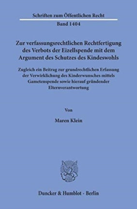 Zur Verfassungsrechtlichen Rechtfertigung Des Verbots Der Eizellspende Mit Dem Argument Des Schutzes Des Kindeswohls: Zugleich Ein Beitrag Zur Grundrechtlichen Erfassung Der Verwirklichung Des Kinderwunsches Mittels Gametenspende Sowie Hier