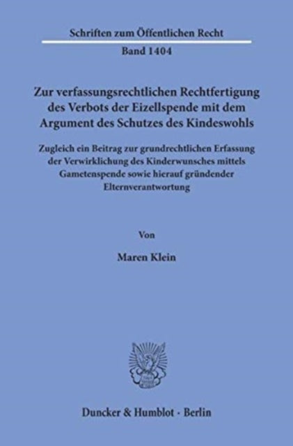 Zur Verfassungsrechtlichen Rechtfertigung Des Verbots Der Eizellspende Mit Dem Argument Des Schutzes Des Kindeswohls: Zugleich Ein Beitrag Zur Grundrechtlichen Erfassung Der Verwirklichung Des Kinderwunsches Mittels Gametenspende Sowie Hier