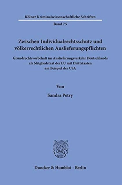 Zwischen Individualrechtsschutz Und Volkerrechtlichen Auslieferungspflichten: Grundrechtsvorbehalt Im Auslieferungsverkehr Deutschlands ALS Mitgliedstaat Der Eu Mit Drittstaaten Am Beispiel Der USA