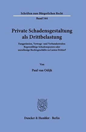 Private Schadensgestaltung ALS Drittbelastung: Fangpramien, Vertrags- Und Verbandsstrafen: Regressfahige Schadensposten Oder Unzulassige Rechtsgeschafte Zu Lasten Dritter?