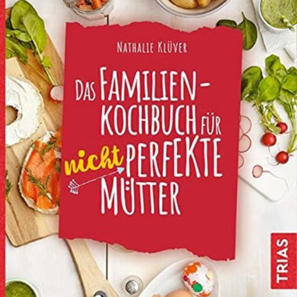 Das Familienkochbuch fr nicht perfekte Mtter ber 80 Rezepte