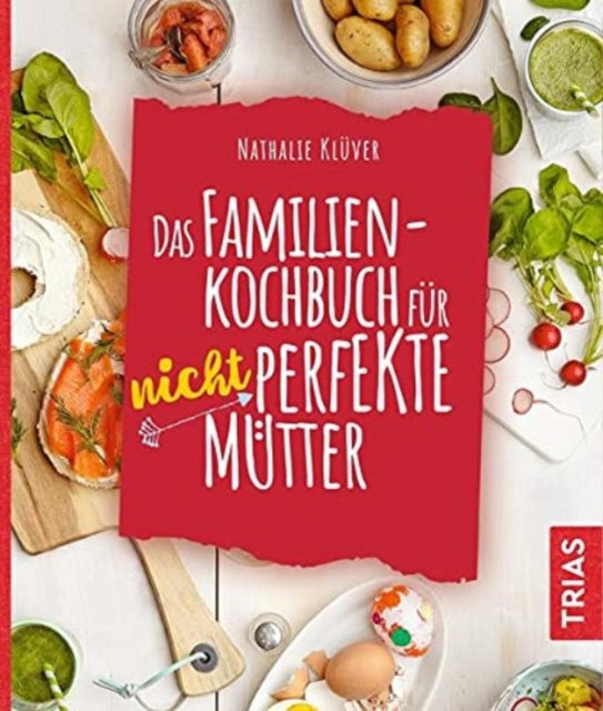 Das Familienkochbuch fr nicht perfekte Mtter ber 80 Rezepte